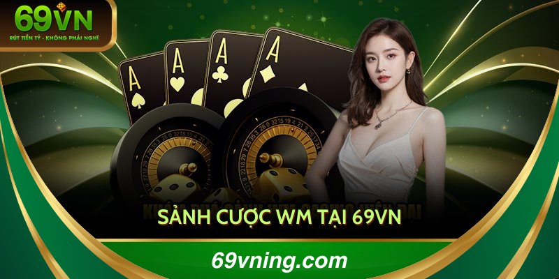 Thưởng thức các “món” giải trí ngon lành cùng sảnh cược WM tại 69VN